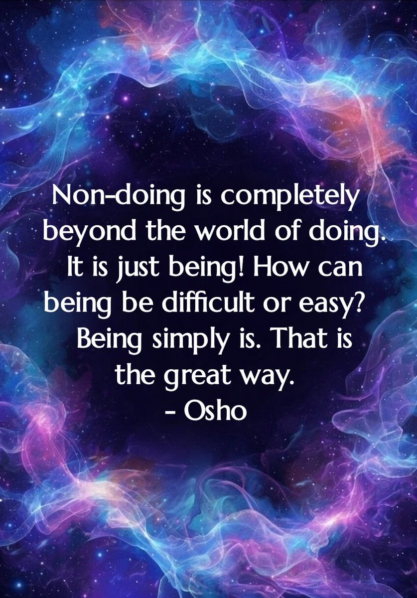 Non-doing is completely beyond the world of doing. It is just being How can being be difficult or easy Being simply is. That is the great way.
- Osho

#Osho #Oshoquotes #nondoing