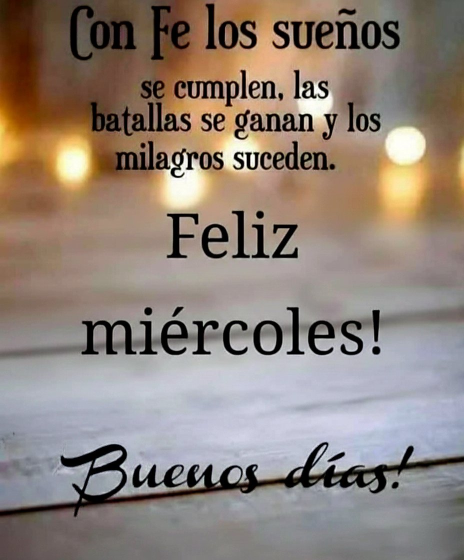 Buenos días. Hoy es miércoles y con fe, recuerda: los sueños se cumplen, las batallas se ganan y los milagros suceden. No pierdas la esperanza. Dios tiene un plan perfecto para ti.