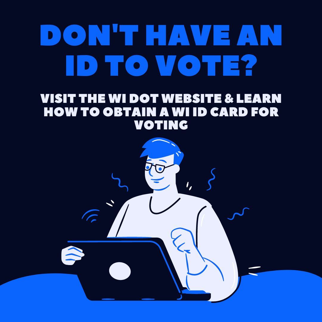 Need a WI driver's license or State-issued photo ID card to vote? You can get a free photo ID for voting at a DMV near you, even if you don't have a birth certificate or other documents. Visit bringit.wi.gov for more info.
