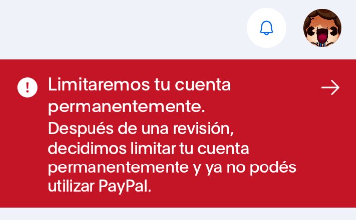 Bue, ya esta 

A pesar del esfuerzo finalmente Paypal mató completamente mi cuenta sin dar ni una sola explicación 

Habiendo verificado de forma forzosa mis pagos y servicios, al parecer no les pareció suficiente y ayer de la nada, solo me quitaron mi única forma de pago..