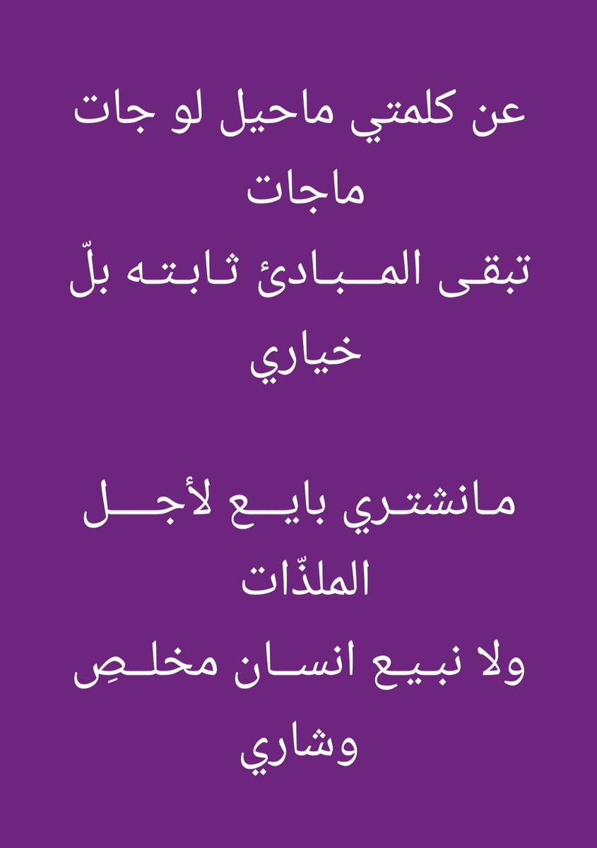 عن كلمتي ماحيل لو جات ماجات 
تبقـى المـــبـادئ ثـابـتـه بلّ خياري 

مـانشتـري بايـــع لأجــــل الملذّات 
ولا نبـيـع انســان مخلــصِ وشاري

#متابعه_إعادة_تغريدة