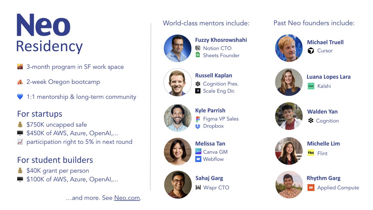 We launched Neo Residency to bring together the most extraordinary founders and builders.

We want to help more teams follow in the footsteps of Neo-backed startups like <a href="/cursor_ai/">Cursor</a> and <a href="/Kalshi/">Kalshi</a>. Let us bet on you next.

Rolling admissions. Apply today: Neo.com/Residency 🚀