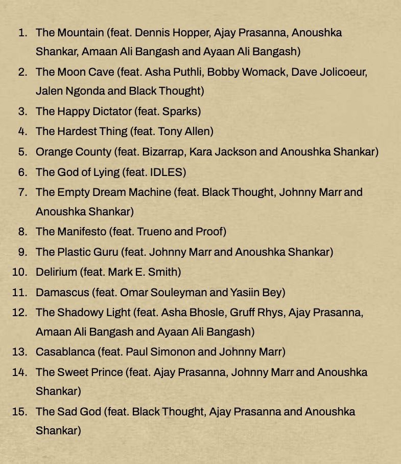 👤GORILLAZ👤

💿THE MOUNTAIN💿

▫️NEW ALBUM▫️

FEATURES:

◻️ YASIIN BEY (MOS DEF)
◻️ BLACK THOUGHT
◻️ IDLES
◻️ PROOF
◻️ BOBBY WOMACK
◻️ TONY ALLEN
◻️ BIZARRAP
◻️ DENNIS HOPPER
◻️ AJAY PRASANNA
◻️ ANOUSHKA SHANKAR
◻️ AMAAN ALI BANGASH
◻️ AYAAN ALI BANGASH
◻️ ASHA PUTHLI
◻️ DAVE