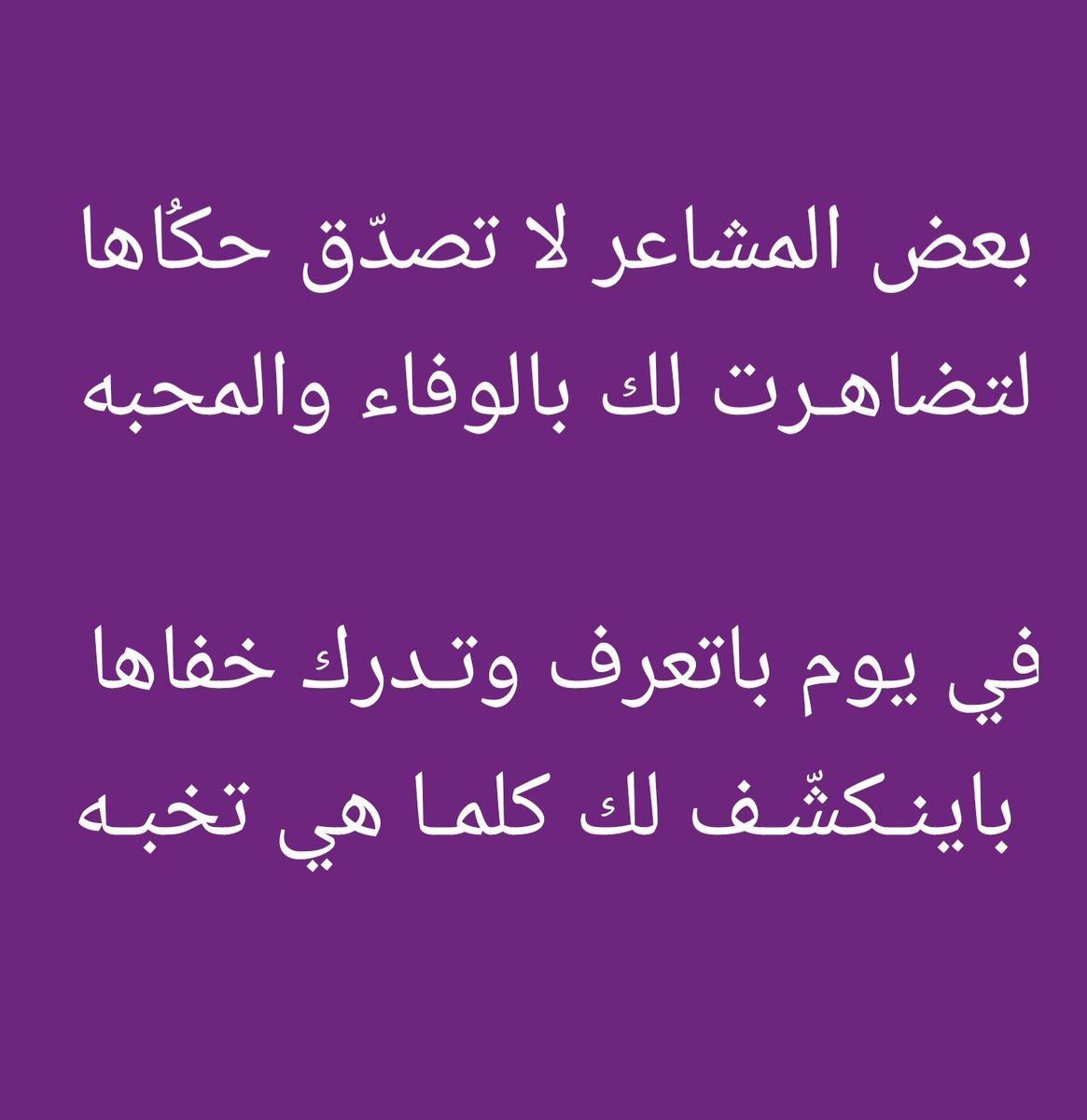 بعض المشاعر لا تصدّق حكُاها 
لتضاهرت لك بالوفاء والمحبه 

في يوم باتعرف وتدرك خفاها  
باينـكشّـف لك كلمـا هي تخبـه