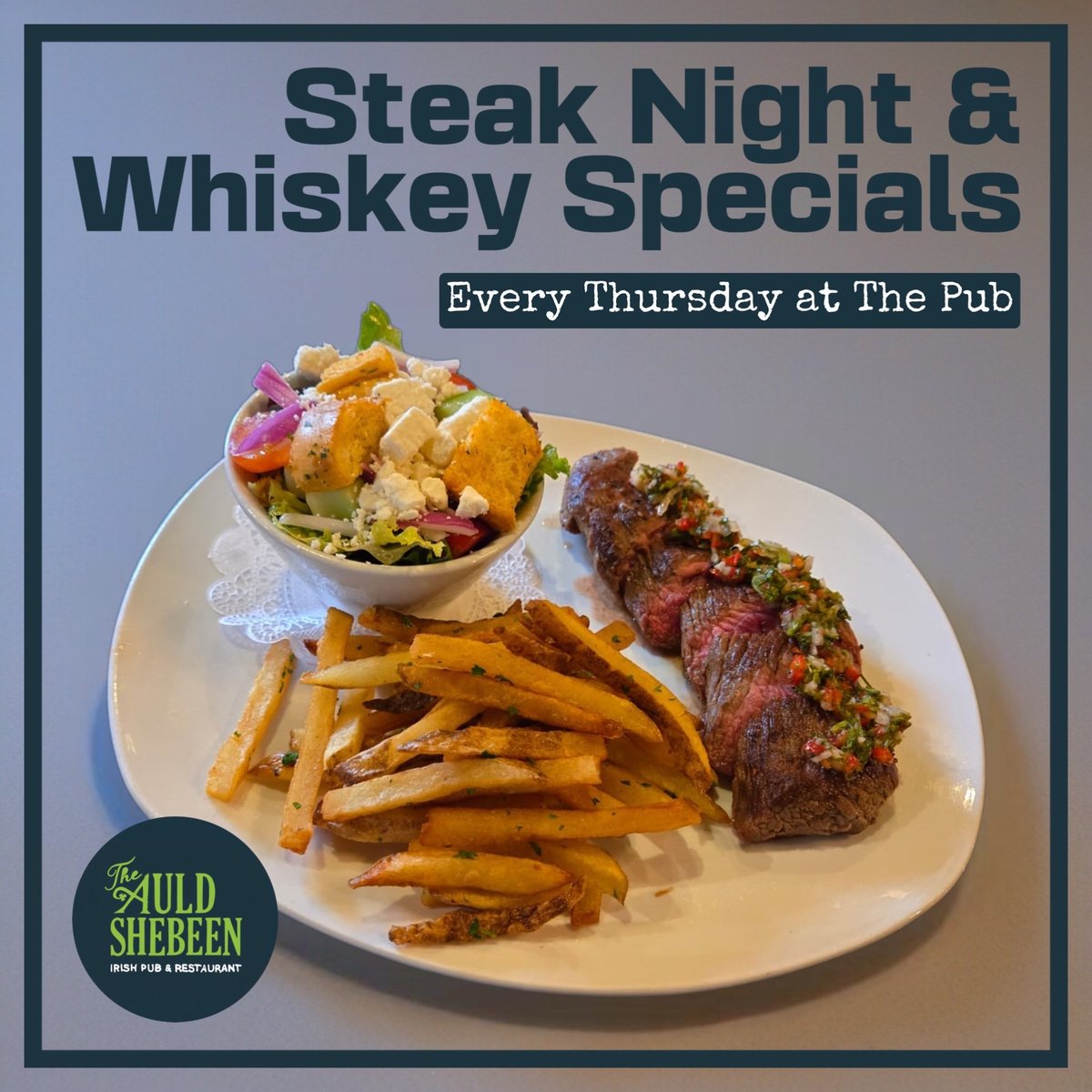 Thursdays are Steak night! No plans for dinner tomorrow, enjoy our delicious Teres Major Steak grilled to order, with Chef's house-made chimichurri sauce, pub fries and a small Shebeen salad for $20.95. Pair it one of our weekly whiskey specials!