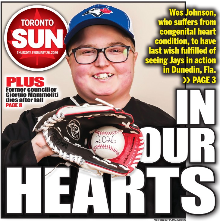 TheTorontoSun's tweet photo. IN OUR HEARTS: Wes Johnson, who suffers from congenital heart condition, to have last wish fulfilled of seeing Jays in action in Dunedin, Fla.

Check out our front page for Thursday, Feb. 26, 2026

Read more from @Btowie21 here: https://t.co/XpzRSLTlzR

PLUS: Former councillor Giorgio Mammoliti dies after fall https://t.co/ngDCaS0Iid Via @joe_warmington