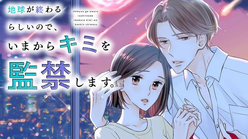 この、地球での約束を、イマ。 🌸新連載🌸 『地球が終わるらしいので、いまからキミを監禁します