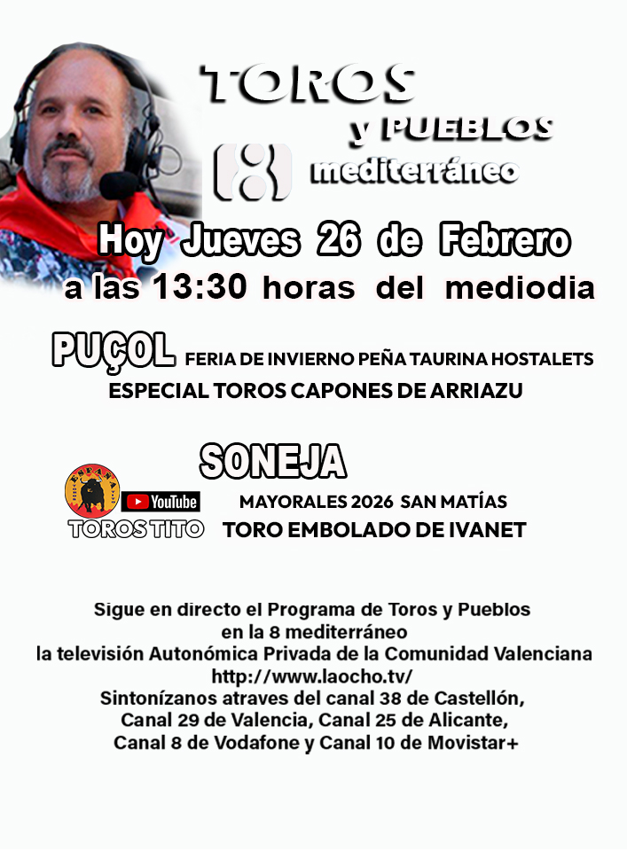 Hoy jueves 26 de febrero Programa de Toros y Pueblos a las 13:30 h
la televisión Autonómica Privada de la Comunidad Valenciana laocho.tv
Sintonízanos Canal 38 de Castellón, Canal 29 de Valencia, Canal 25 de Alicante, Canal 8 de Vodafone y Canal 10 de Movistar+