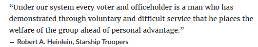The most devastating blow that someone who has never read Starship Troopers can deliver to themselves is the voting thing.

The book explicitly states that voting rights are earned through public service, not military service. There is no junta, it's just a normal government.