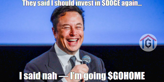 They said i should invest in $DOGE again...    

  I said nah - im going $GOHOME