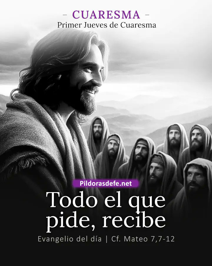 Evangelio del día jueves
- 26 de febrero de 2026

SANTO EVANGELIO
Lectura de hoy según san Mateo 7, 7-12

En aquellos días, Jesús dijo a sus discípulos: "Pidan y se les dará; busquen y encontrarán; llamen y se les abrirá. Porque todo el que pide, recibe; el que busca, encuentra;