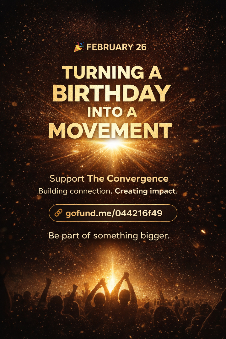 🎉 It’s Feb 26 — and this birthday is bigger than just a celebration.

This year, we’re turning a personal milestone into a powerful movement.
Instead of gifts, we’re inviting you to help fuel The Convergence — a bold vision built to unite people, spark collaboration, and create