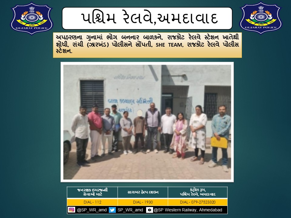 અપહરણના ગુનામાં ભોગ બનનાર બાળકને, રાજકોટ રેલવે સ્ટેશન ખાતેથી શોધી, રાંચી (ઝારખંડ) પોલીસનેસોંપતી, SHE TEAM, રાજકોટ રેલવે પોલીસ સ્ટેશન.
<a href="/CMOGuj/">CMO Gujarat</a> <a href="/sanghaviharsh/">Harsh Sanghavi</a> <a href="/dgpgujarat/">DGP Gujarat</a> <a href="/GujaratPolice/">Gujarat Police</a> <a href="/Grp_Vadodara/">SP Western Railway Vadodara (GRP)</a>
