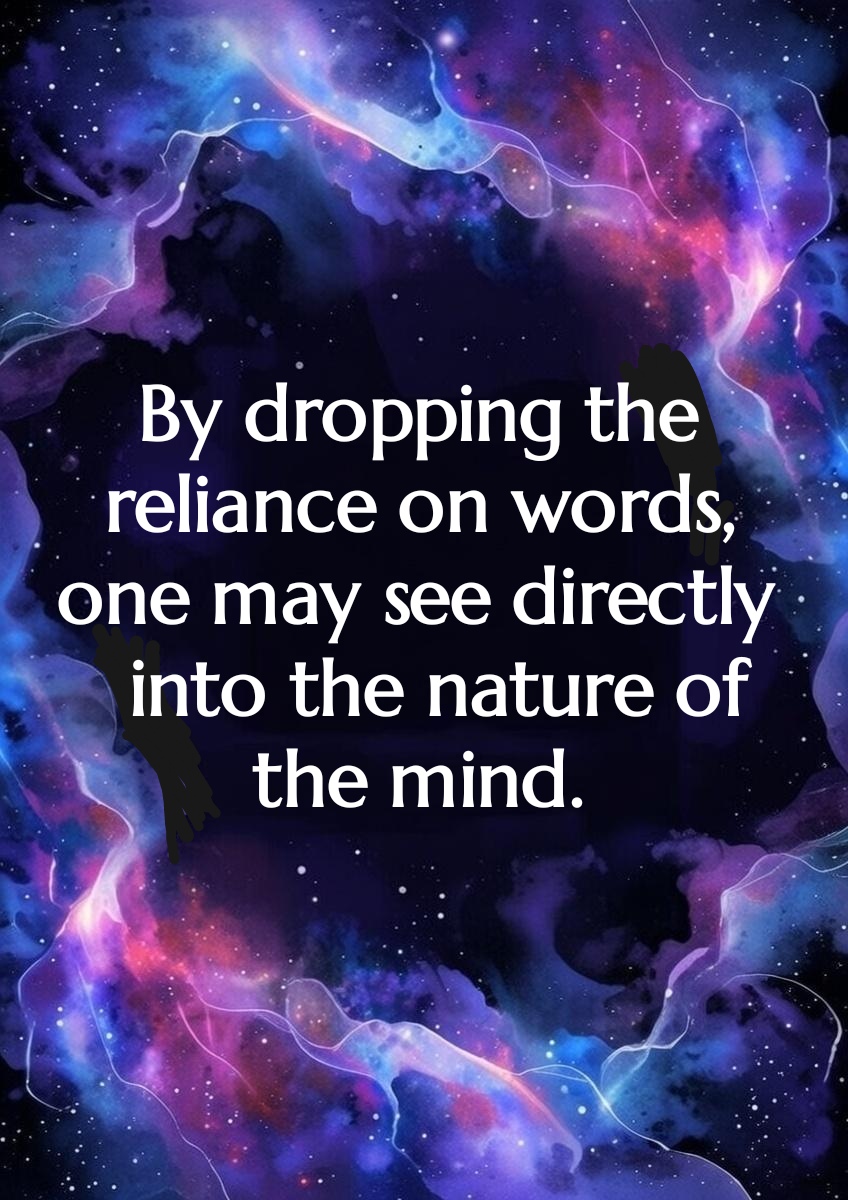 By dropping the reliance on words, one may see directly into the nature of the mind.