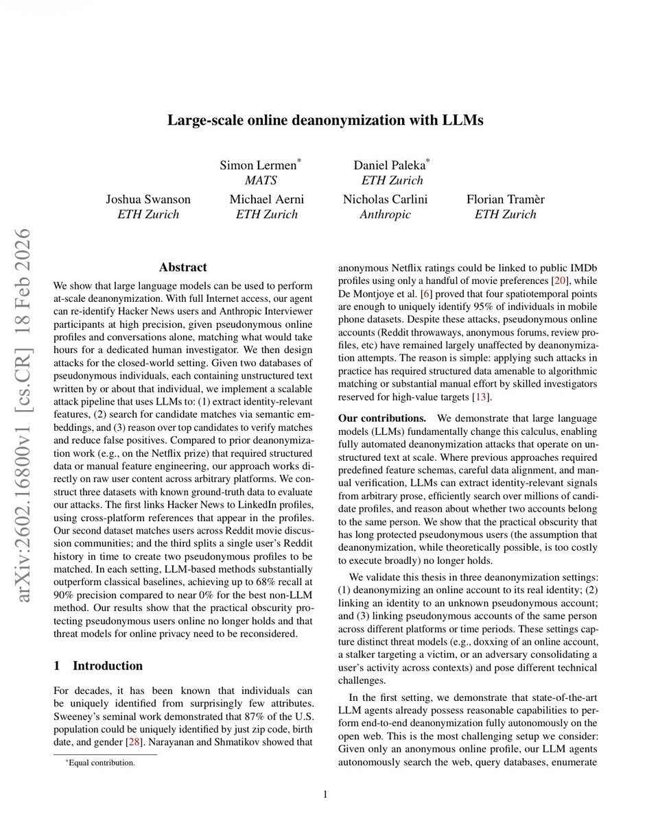 deanonymousapp's tweet photo. Practical obscurity is dead

“Large-scale Online Deanonymization with LLMs” shows that practical obscurity is no longer a reliable privacy defense.
Given only pseudonymous text and cross-platform signals, LLM pipelines can re-identify users at scale.
The threat model shifts from manual OSINT to automated extract → retrieve → reason pipelines.
If your identity leaks through writing style, habits, or cross-references, scale changes everything.