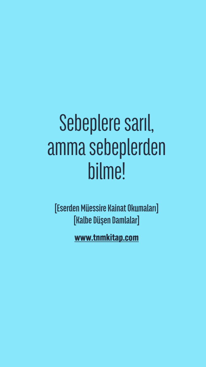 "Sebeplere sarıl, amma sebeplerden bilme"