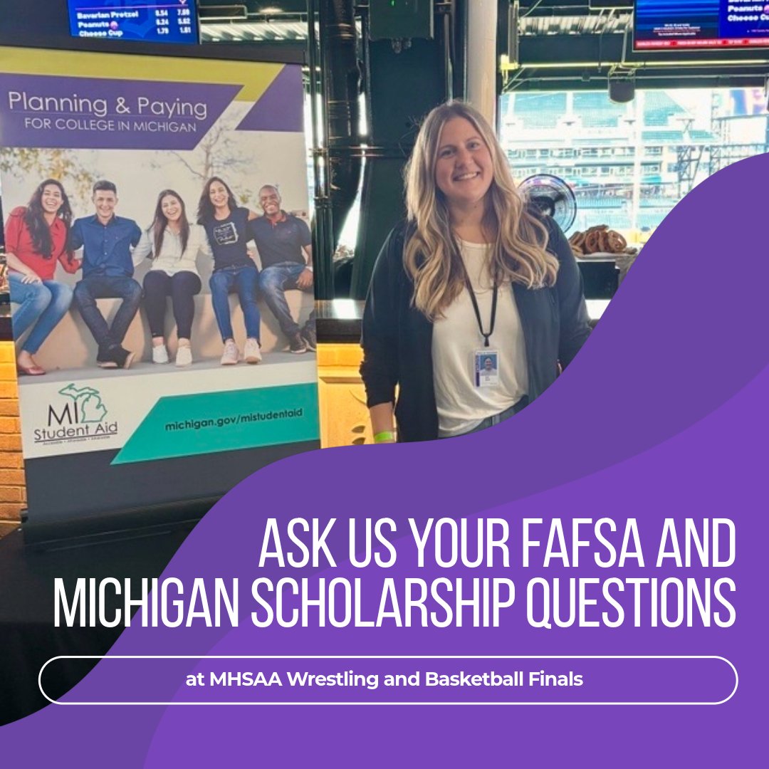 Our team will be at the MHSAA Wrestling and Basketball finals ready to answer your FAFSA and Michigan scholarship questions.