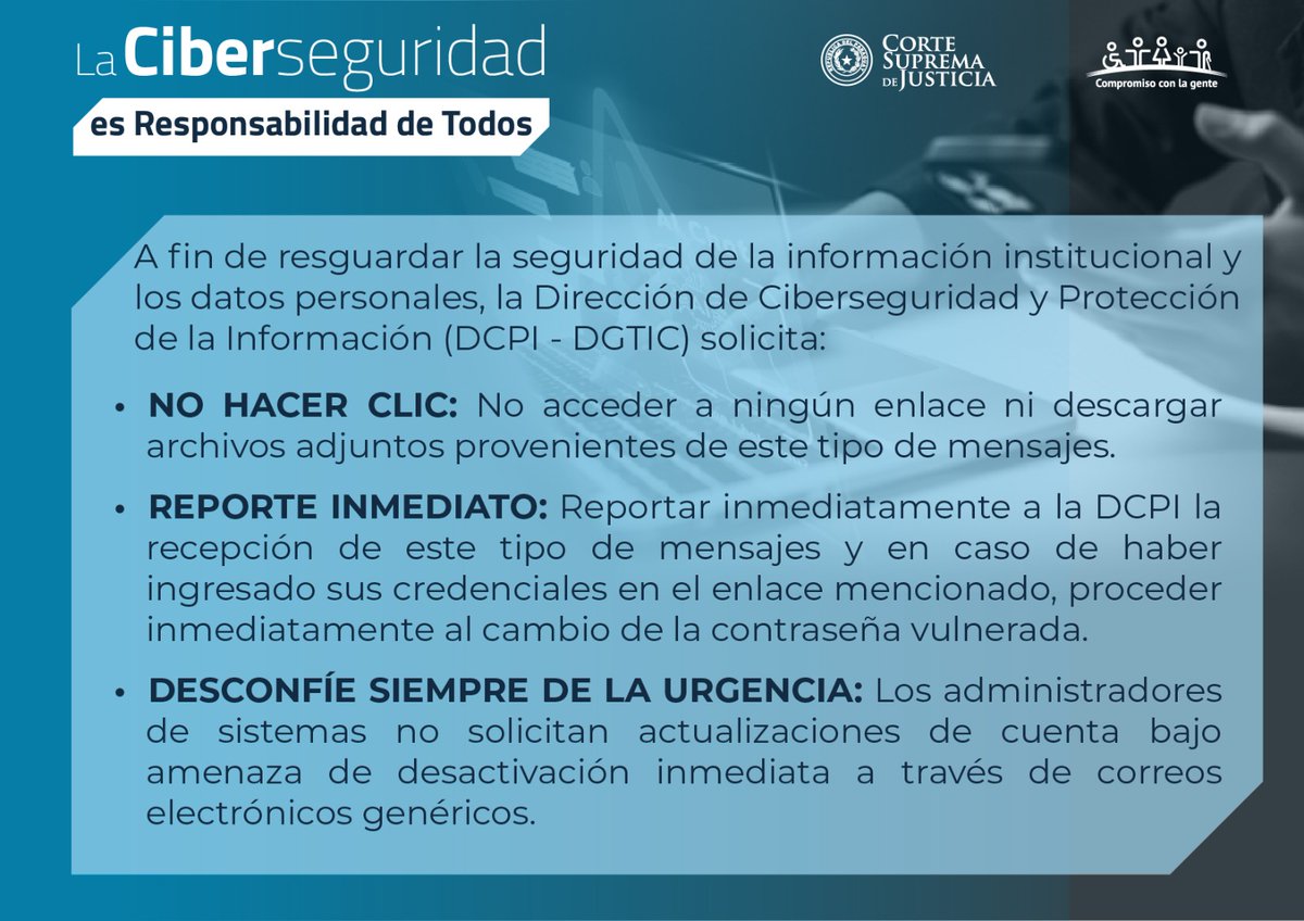PoderJudicialPY's tweet photo. #Ciberseguridad
#ResponsabilidadDeTodos
#JusticiaPY
🔴Con el fin de concienciar a los magistrados, funcionarios, abogados y auxiliares de justicia sobre la importancia de la ciberseguridad y proporcionarles las herramientas y conocimientos necesarios para identificar y mitigar los riesgos informáticos; la Corte Suprema de Justicia lleva adelante la Campaña de Concienciación “La Ciberseguridad es responsabilidad de todos”, aprobada el 30 de setiembre de 2025 por Acta N° 41 del Consejo de Superintendencia.
🔗Info https://t.co/OAoAAhzpqj