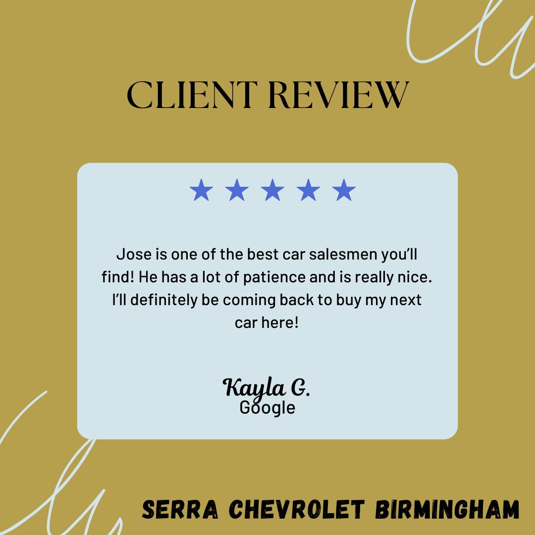 Thank you, Kayla! We're glad about your positive experience with Jose at Serra Chevrolet Birmingham. His patience and kindness truly make a difference. We look forward to seeing you again when you're ready to purchase your next car.