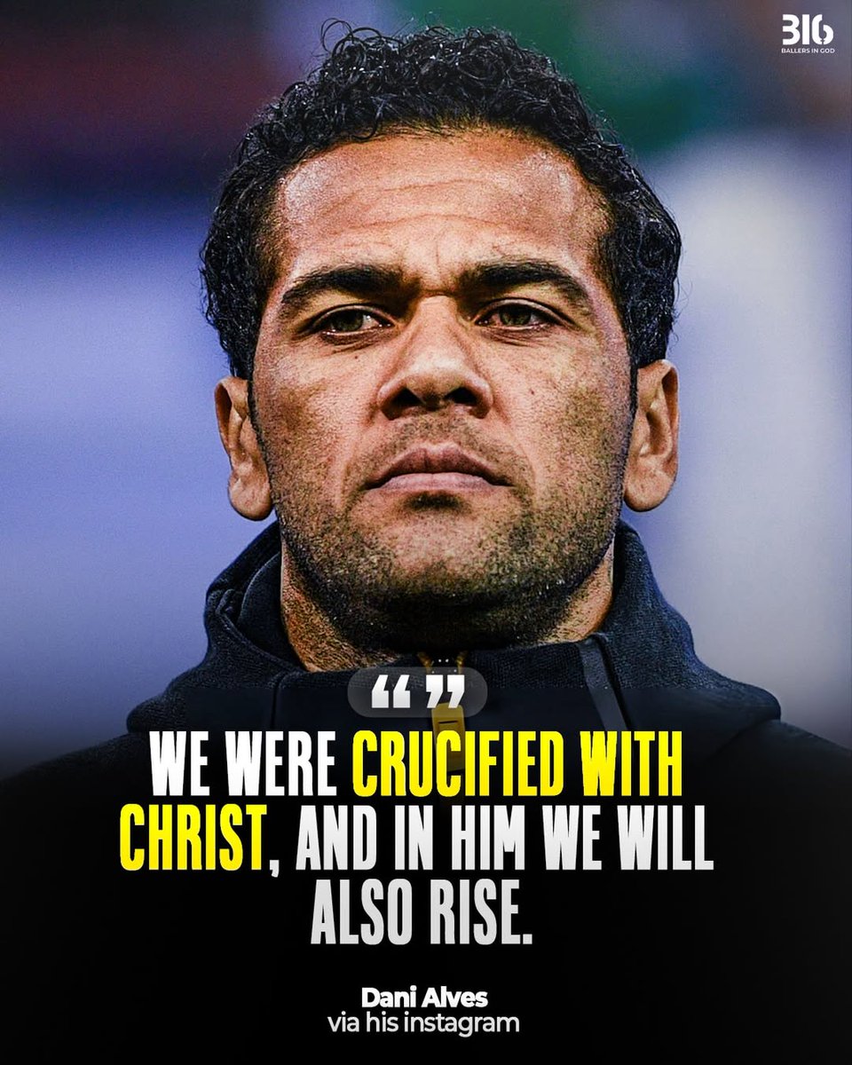 Dani Alves "We were crucified with Christ, and in Him we will also rise"