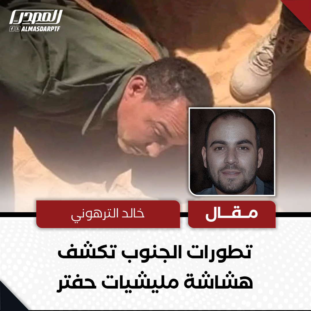 تطورات الجنوب تكشف هشاشة مليشيات حفتر

خالد الترهوني

تشير التطورات الأخيرة في جنوب ليبيا إلى أن المشهد العسكري هناك لا يعكس قوة متماسكة بقدر ما يكشف عن هشاشة واضحة في بنية القوات التابعة لـخليفة حفتر وانتشارها الميداني.

فالاشتباكات المتقطعة التي شهدتها مناطق الجنوب، خصوصاً في