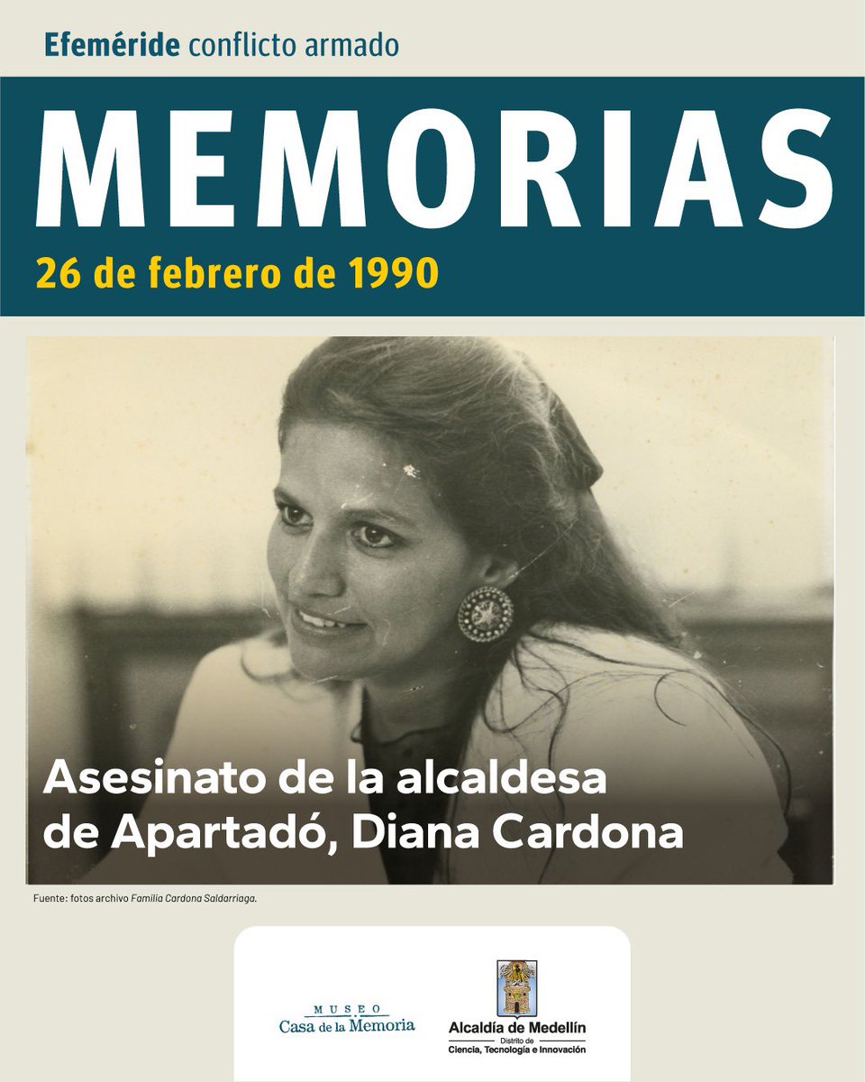 El 26 de febrero de 1990  fue asesinada Diana Cardona.

Alcaldesa de Apartadó por la Unión Patriótica, había dedicado su vida a la recuperación de tierras y a la defensa sindical.

Ese día, hombres que dijeron ser del DAS llegaron a su casa: venían a escoltarla al Aeropuerto.