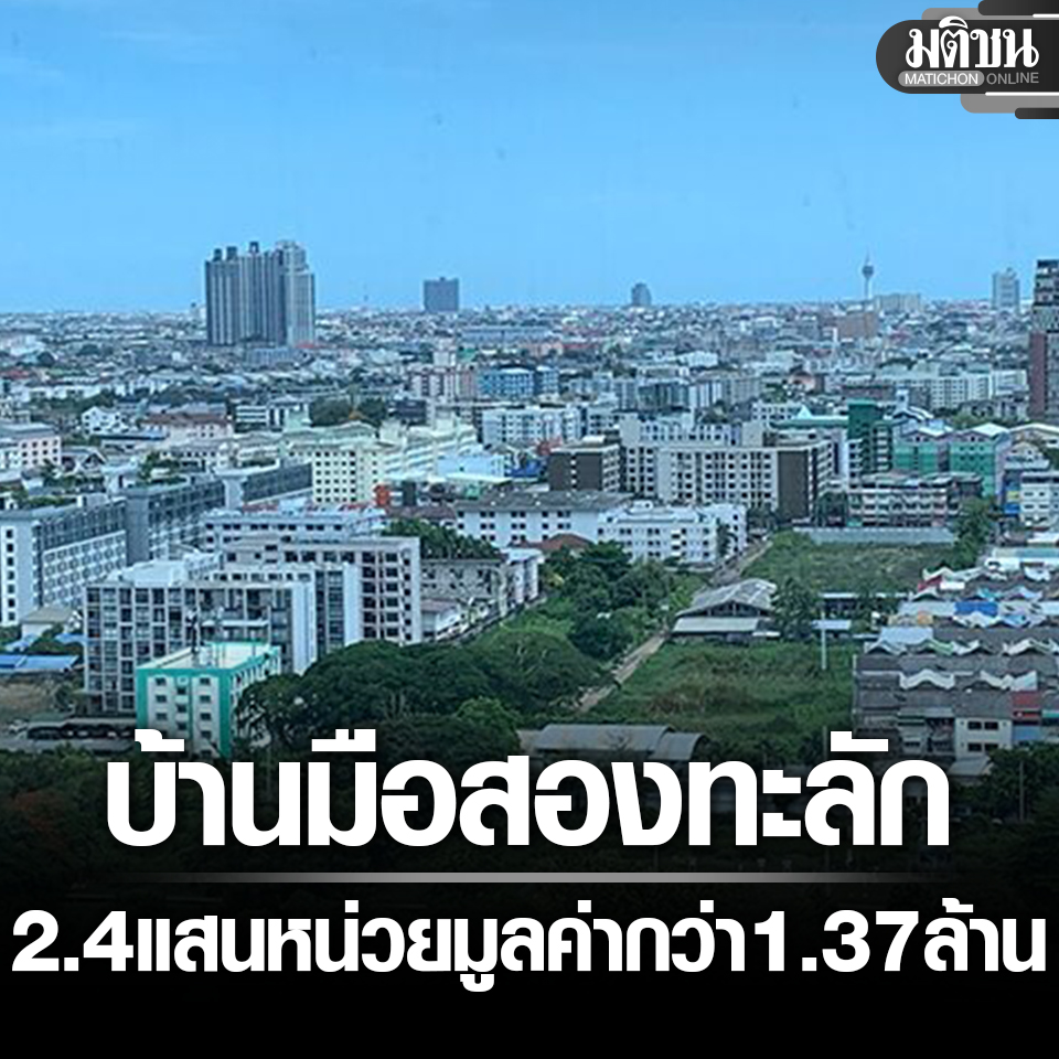 บ้านมือสองล้นทะลัก 2.4 แสนหน่วย มูลค่ากว่า 1.37 ล้าน เปิด 10 จังหวัด มูลค่าประกาศขายสูงสุด

#มติชนออนไลน์