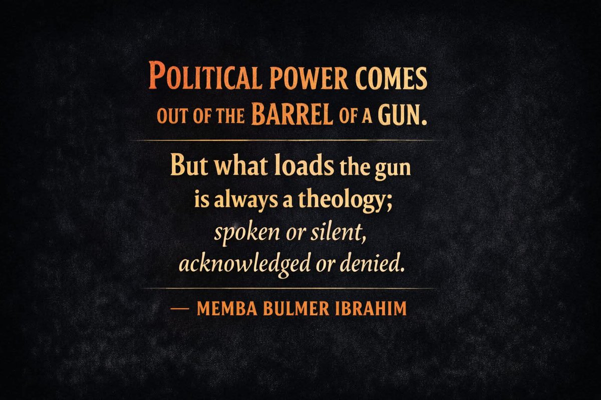 iMemba_'s tweet photo. Political power comes out of the barrel of a gun. But what loads the gun is always a theology; spoken or silent, acknowledged or denied.
| Memba Bulmer Ibrahim https://t.co/uTikBa9OSi