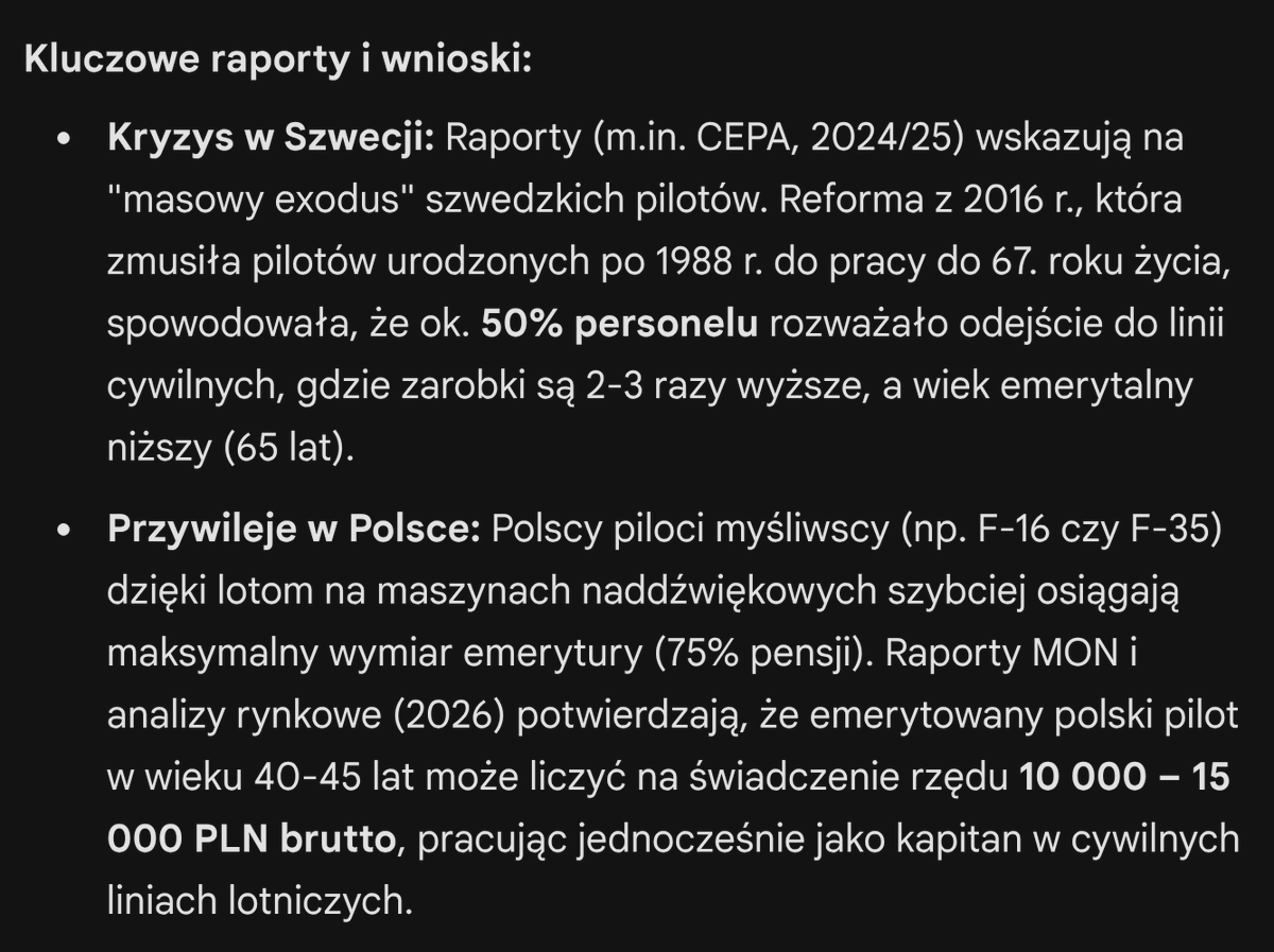 Aż nie mogę w to uwierzyć. Wiecie jaką kasę od państwa dostaje np. pilot myśliwca w Szwecji gdy już jest za stary na latanie? 0. Zero. Null. Nic. 
Albo siada za biurko, albo szkoli, albo zmienia pracę. Emeryturę dostaje jak wszyscy. Do tej pory mogli iść na emeryturę w wieku 55