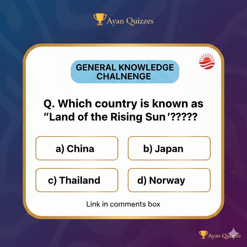 Which country is known as the "Land of the Rising Sun"?