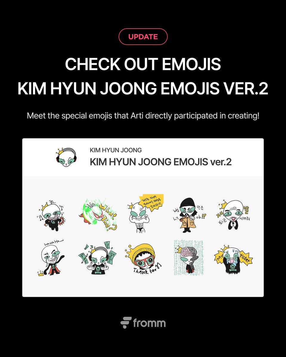 [📢]
𝗳𝗿𝗼𝗺𝗺 𝘅  𝗞𝗜𝗠 𝗛𝗬𝗨𝗡 𝗝𝗢𝗢𝗡𝗚
“우주신의 하루 ver.2” Emojis Released 🎉

Check out the second Emojis co-created by KIM HYUN JOONG!
Make your conversations with the artists even more fun!

🙂 Subscribe to KIM HYUN JOONG Emojis ver.2
🔗 bit.ly/3OXXdte

🔎