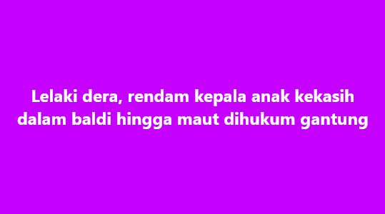 Lelaki dera, rendam kepala anak kekasih dalam baldi hingga maut dihukum gantung

KLANG – Seorang lelaki yang mendera anak kekasihnya berusia tiga tahun, menggunakan kayu, penyangkut baju, tali pinggang, malah menenggelamkan kepala dalam baldi hingga maut, dihukum gantung sampai