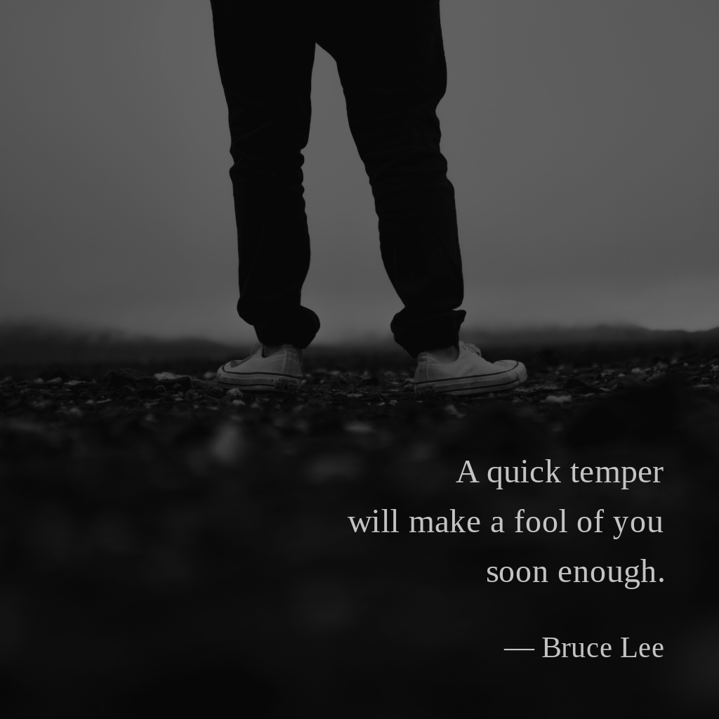 wectar's tweet image. A quick temper will make a fool of you soon enough. — Bruce Lee

#BruceLee #temper #fool