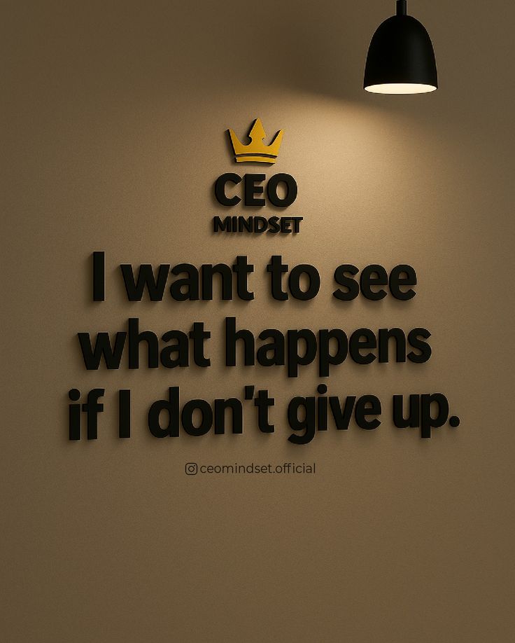 I'm not giving up. I want to see something