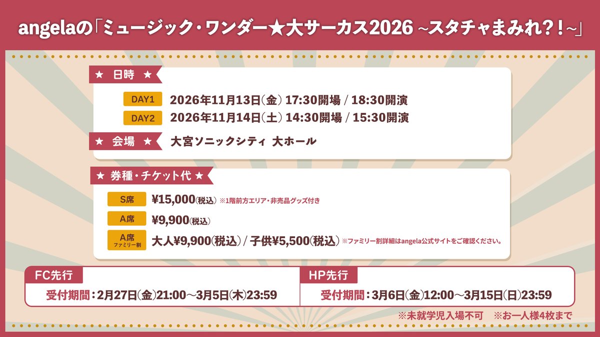 ／
angelaの
「ミュージック・ワンダー★大サーカス2026
〜スタチャまみれ？！〜」　開催🎪
＼

🗓️DAY1
11月13日(金) 17:30開場/18:30開演

🗓️DAY2
11月14日(土) 14:30開場/15:30開演

🚩会場
埼玉・大宮ソニックシティ 大ホール

🎫FC先行
受付期間：〜3月5日(木)23:59

🌐詳細