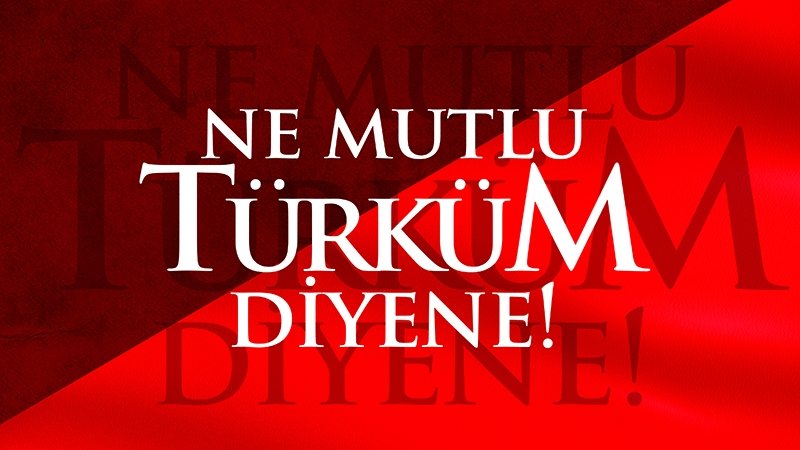 “Ne mutlu Türküm diyene!” 

Mustafa Kemâl Atatürk