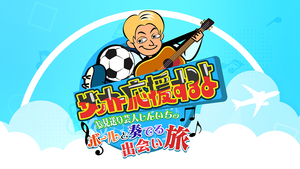 ABC朝日放送『サッカー応援するよ～お見送り芸人しんいちの ボールと