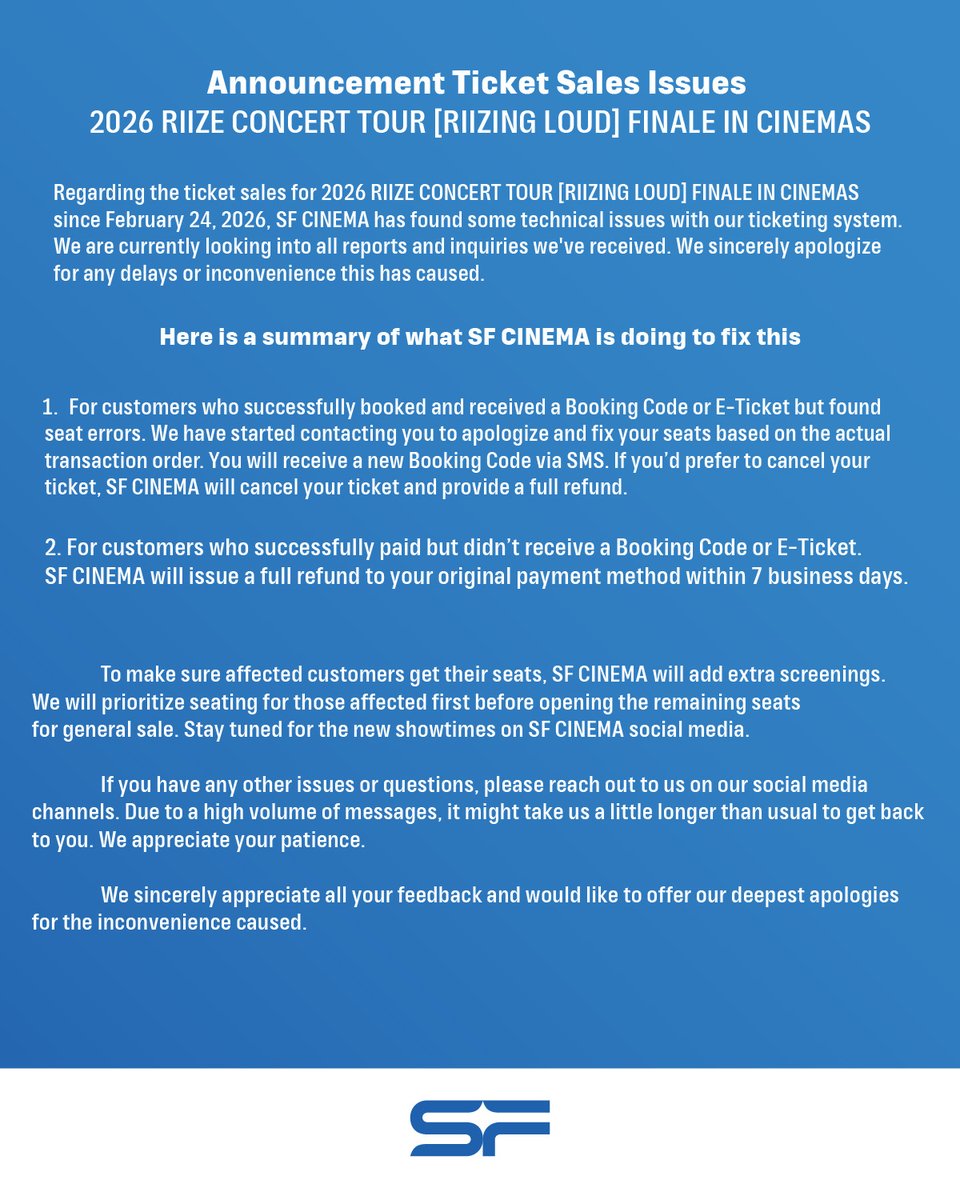 📌ชี้แจ้งสำหรับลูกค้าที่ซื้อบัตร 2026 RIIZE CONCERT TOUR [RIIZING LOUD] FINALE IN CINEMAS

เพื่อให้การแก้ไขปัญหามีความชัดเจน ทาง SF CINEMA 
ขอมาสรุปแนวทางการแก้ไขปัญหาและสิ่งที่ได้ดำเนินการไปแล้ว
ให้ BRIIZE ทุกคนทราบ

SF CINEMA ขอน้อมรับทุกความคิดเห็นของท่านด้วยความจริงใจ