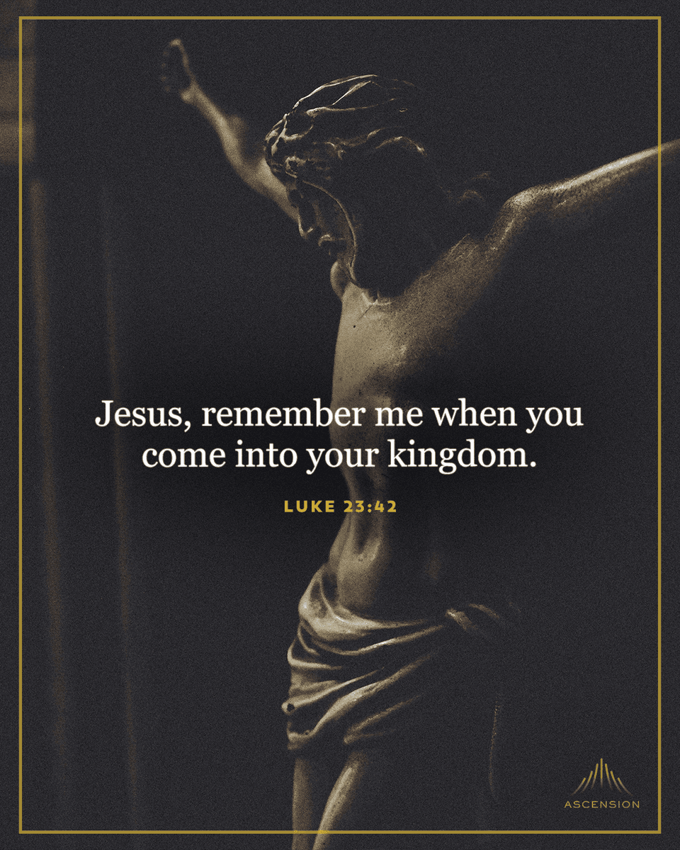 "Jesus, remember me when you come into your kingdom." —Luke 23:42
