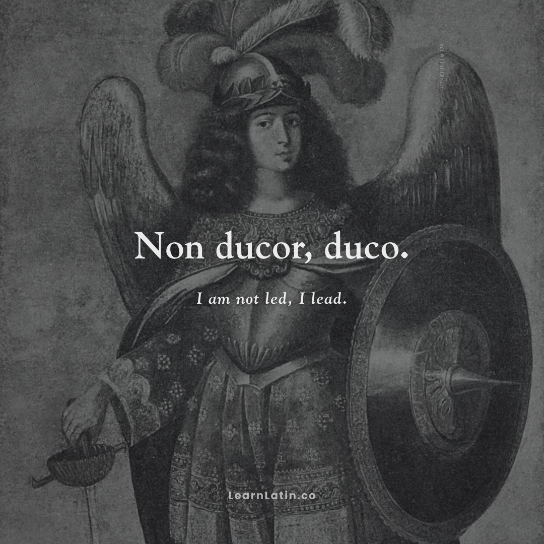 Nōn dūcor, dūcō — “I am not led, I lead.”