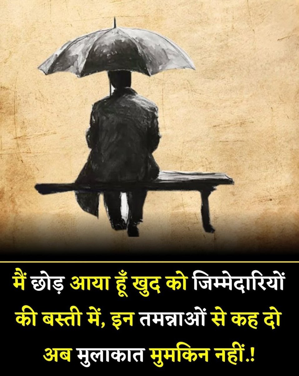 मैं छोड़ आया हूं खुद को जिम्मेदारियों 
की बस्ती में, इन तमन्नाओं से कह दो 
    अब मुलाकात मुमकिन नहीं...!