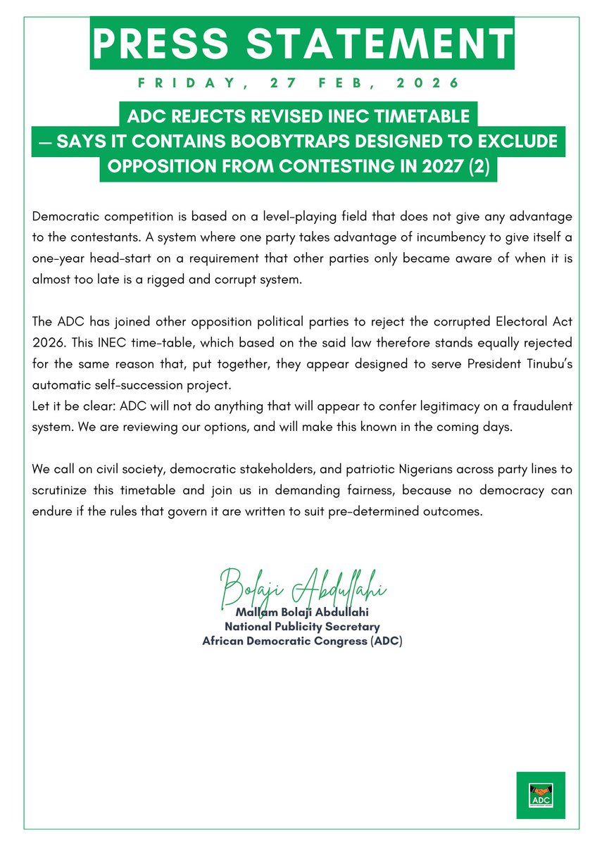 BolajiADC's tweet photo. The African Democratic Congress (ADC) rejects the updated 2026–2027 electoral timetable released by @INECNigeria.

What has been presented as a routine administrative schedule of the upcoming general elections, is in fact, a political instrument carefully structured to narrow democratic space and strengthen the hand of the incumbent administration ahead of the 2027 general elections.

Democratic competition is based on a level-playing field that does not give any advantage to the contestants. A system where one party takes advantage of incumbency to give itself a one-year head-start on a requirement that other parties only became aware of when it is almost too late is a rigged and corrupt system.

The ADC has joined other opposition political parties to reject the corrupted Electoral Act 2026. This INEC time-table, which is based on the said law therefore stands equally rejected for the same reason that, put together, they appear designed to serve President Tinubu’s automatic self-succession project.

Let it be clear: ADC will not do anything that will appear to confer legitimacy on a fraudulent system. We are reviewing our options, and will make this known in the coming days.

We call on civil society, democratic stakeholders, and patriotic Nigerians across party lines to scrutinize this timetable and join us in demanding fairness, because no democracy can endure if the rules that govern it are written to suit pre-determined outcomes.