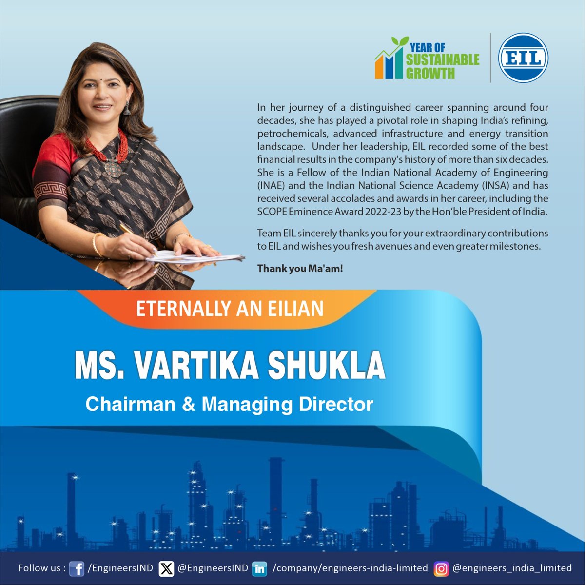 EngineersIND's tweet photo. Bidding adieu to a visionary leader whose transformative journey towards the growth of EIL and the industry at large is difficult to measure. 

Chairman & Managing Director, EIL, Ms. Vartika Shukla, began her journey at EIL as a Management Trainee in the year 1988, after completing her https://t.co/gSPgTPADG7 in Chemical Engineering from IIT Kanpur. In her journey of a distinguished career spanning around four decades, she has played a pivotal role in shaping India’s refining, petrochemical, advanced infrastructure and energy-transition landscape. 

Under her leadership, EIL reached new heights with some of the best financial results in the company's history, reflecting the company’s strategic expansion in diversified sectors across domestic & global markets.

Her journey is a testament to the fact that true leadership is not just about fostering change, but about lives touched and institutions strengthened. The values she has instilled and the paths she has paved will remain deeply woven into EIL’s growth story.

As she steps into a new chapter, the entire EIL family expresses its heartfelt gratitude, deep respect and warmest wishes to C&MD and her family for continued success and fulfilment ahead.

@HardeepSPuri @TheSureshGopi @neerajmittalias @Vartika15791157 @Secretary_MoPNG @PetroleumMin
#EIL #TeamEIL #CMD #Leadership #VartikaShukla #CMDEIL #EILLeadership #EnergyExcellence #Transformation #SustainableGrowth