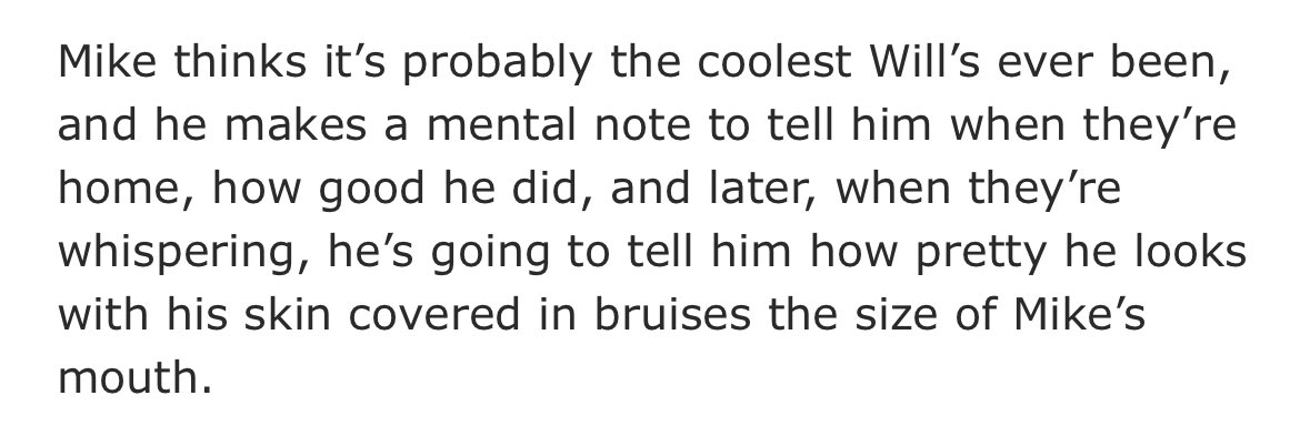 Mike yearns and Will earns. I truly love love sick needy touch starved puppy Mike wheeler than just wants to tell sweet Will how pretty and perfect he is like the world makes sense again
