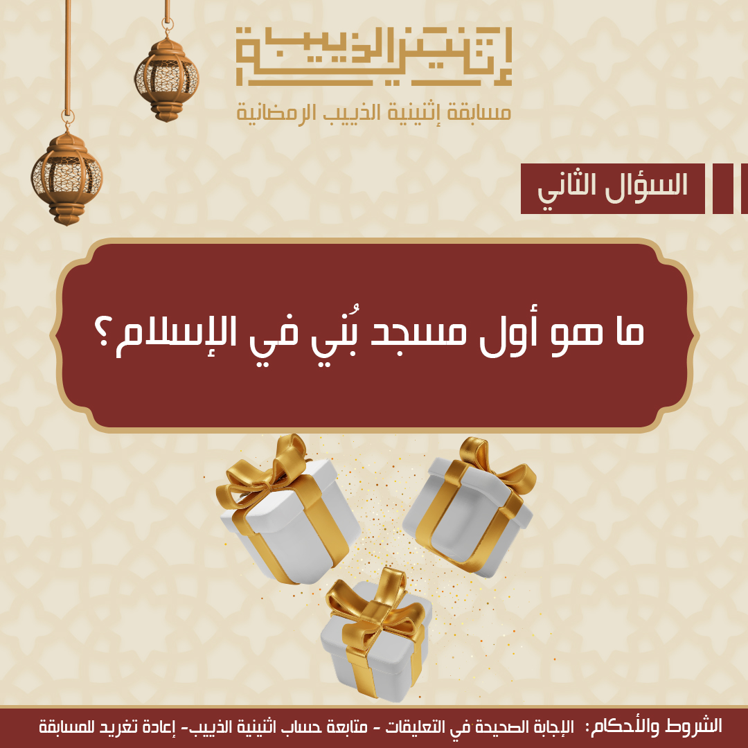#مسابقة_اثنينية_الذييب_الرمضانية⁩ 

السؤال الثاني..   
ما هو أول مسجد بُني في الإسلام ؟

الجائزة 500 ريال
سيتم فرز الإجابات وعمل قرعة عشوائية على فائز واحد    
يتم إعلان الفائز يوم الاثنين  القادم الساعة 11 مساءً

شروط المسابقة     
- الإجابة الصحيحة على السؤال في التعليقات