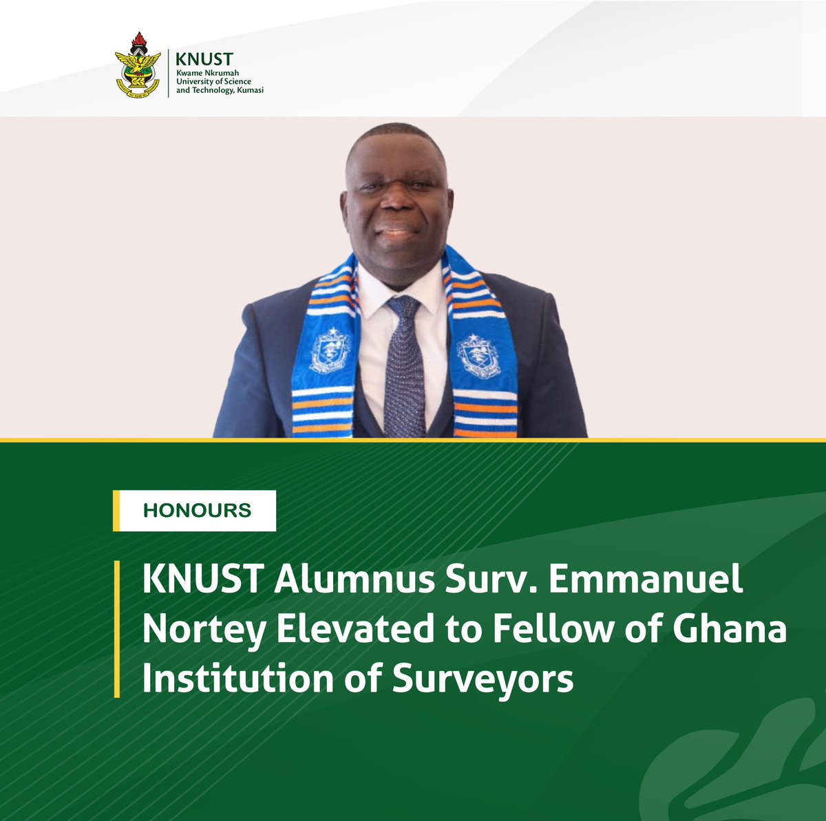 An alumnus of the Kwame Nkrumah University of Science and Technology, Kumasi (KNUST), Surv. Emmanuel Nortey, has been conferred with the prestigious rank of Fellow of the Ghana Institution of Surveyors (FGhIS) in recognition of his distinguished professional career and