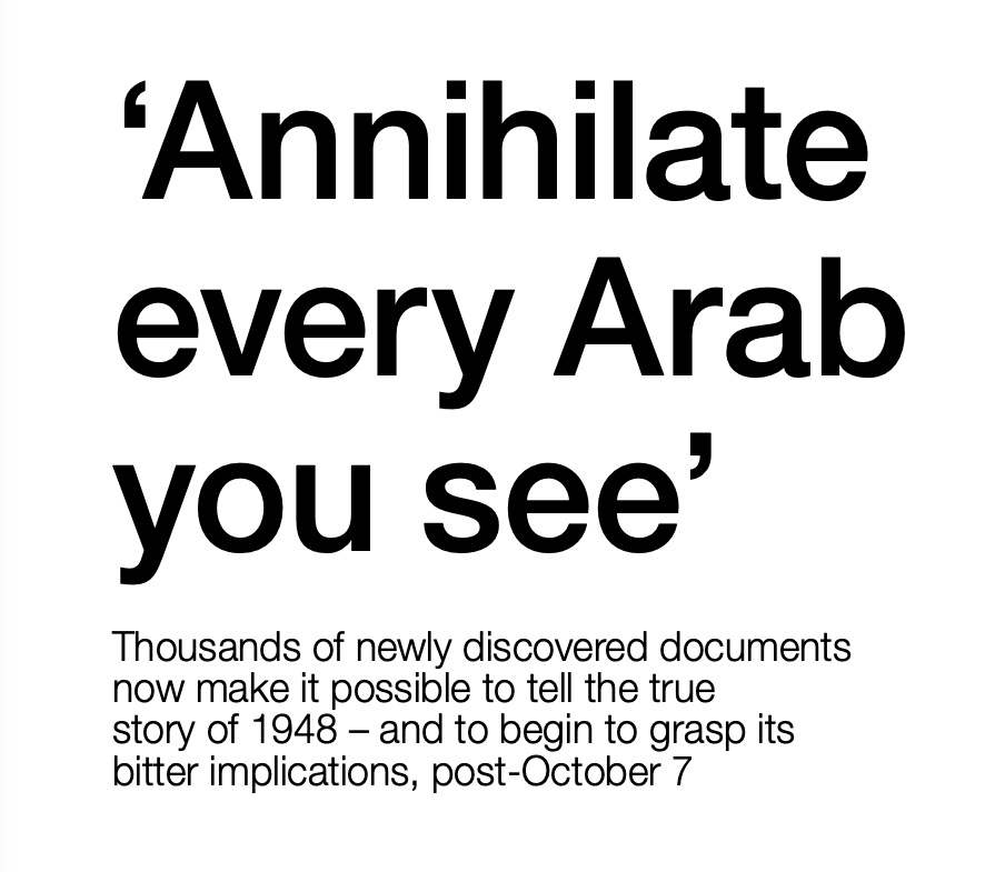 Haaretz publie un article qui démontre l'intention génocidaire d'Israël dès 1948, dont le titre est "La terreur était nécessaire pour faire partir les Arabes". Il révèle ce que l'armée israélienne a fait en 1948 et met en lumière les événements entourant la guerre israélo-arabe