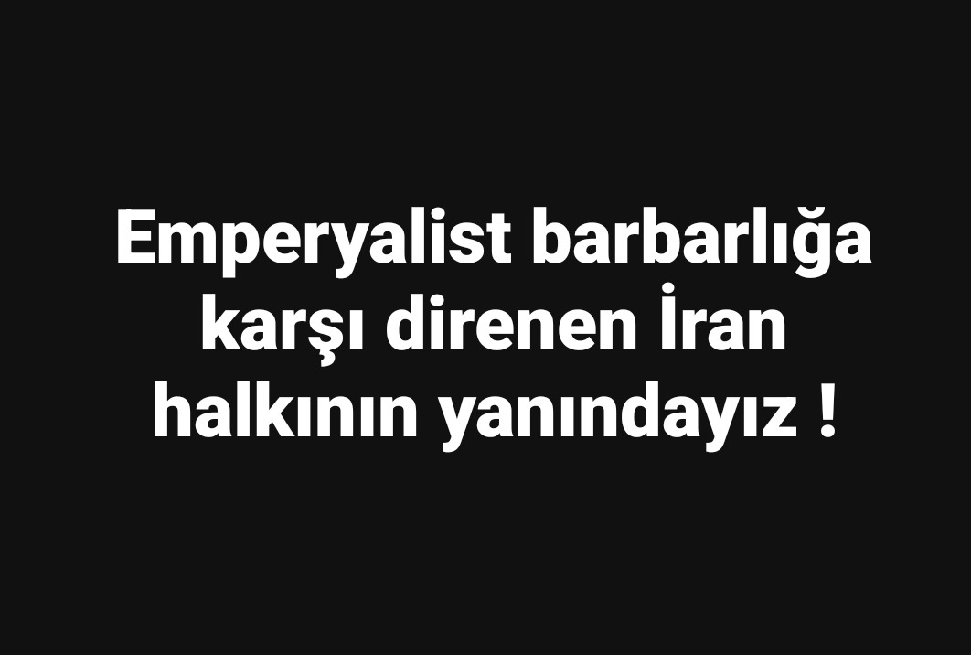 Emperyalist barbarlığa karşı direnen İran halkının yanındayız !