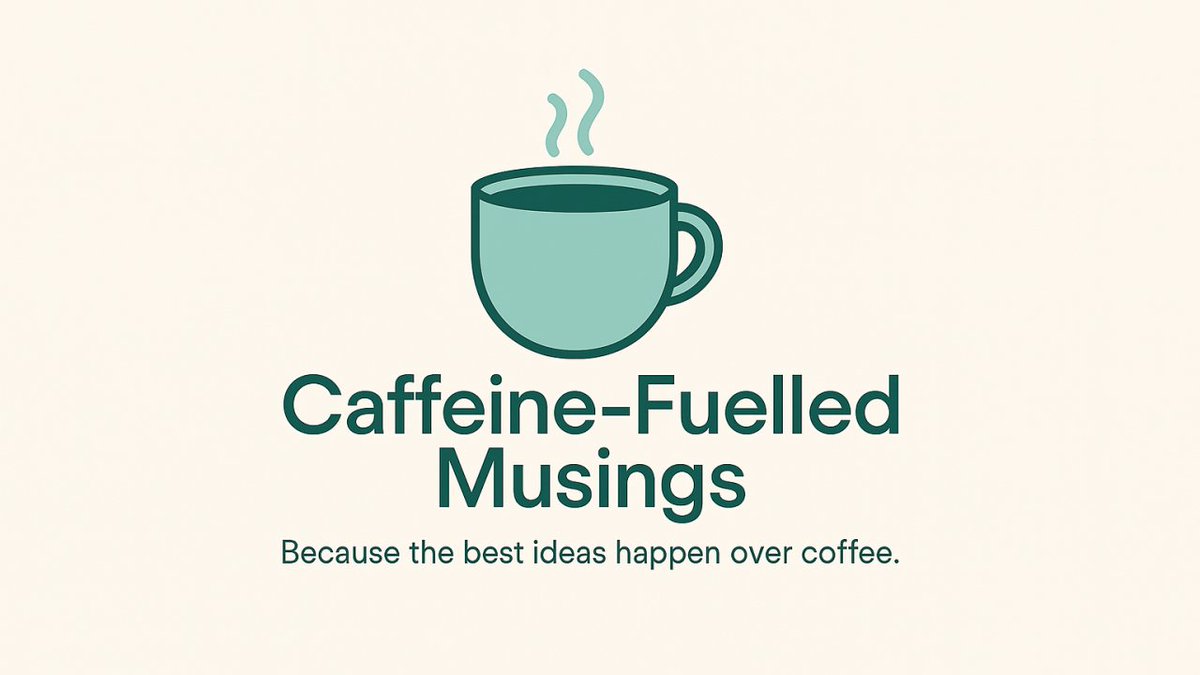 Caffeine Fuelled Musings – because all the good decisio0ns are made over a cup of coffee