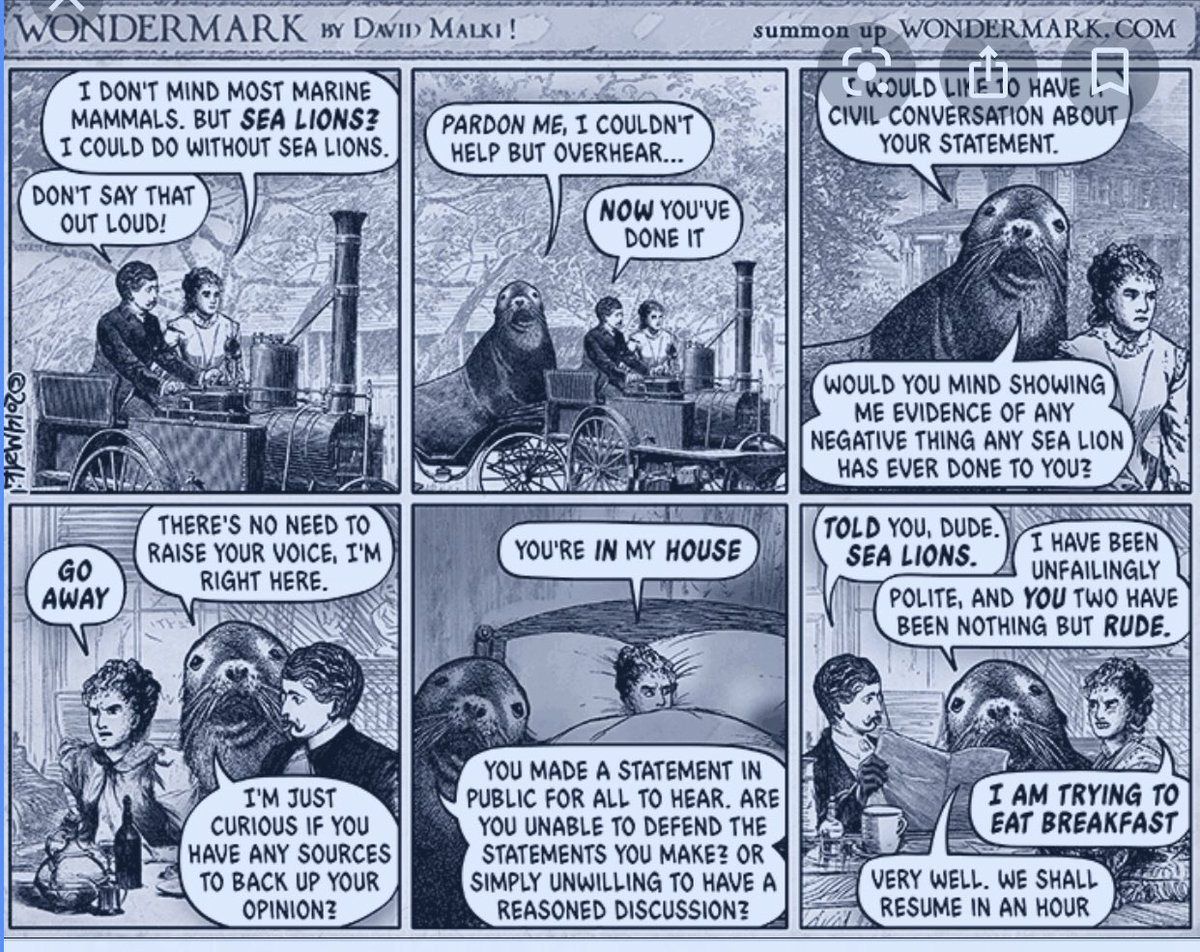 funfact

การกระทำแบบนี้เรียกว่า sealioning คือพฤติกรรมกวนตีนรูปแบบหนึ่ง ไม่ได้มีเจตนาหาความรู้หรือทำความเข้าใจใดๆ

ศัพท์นี้มาจากตอนหนึ่งของการ์ตูน wondermark